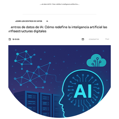 Centros de datos de IA: Cómo redefine la inteligencia artificial las infraestructuras digitales